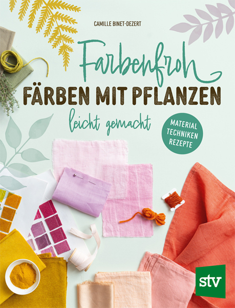 Cover des Buches 'Farbenfroh färben mit Pflanzen' mit verschiedenfarbigen Stoffen, Fäden und Farbkarten